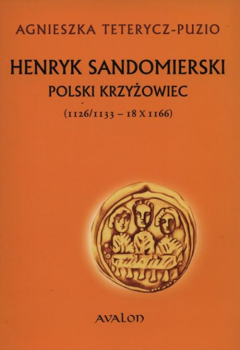 Henryk Sandomierski. Polski krzyżowiec (1126/1133 - 18 X 1166) Henryk Sandomierski. Polski krzyżowiec (1126/1133 - 18 X 1166)