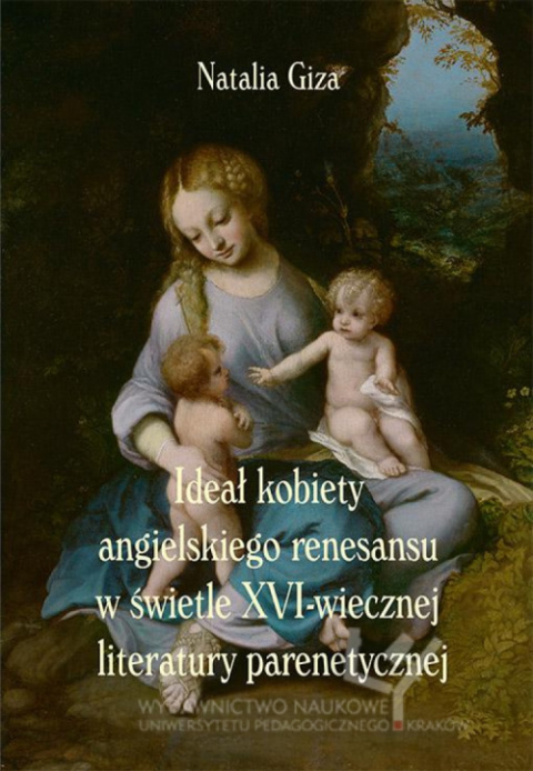 Ideał kobiety angielskiego renesansu w świetle XVI-wiecznej literatury parenetycznej Ideał kobiety angielskiego renesansu w świetle XVI-wiecznej literatury parenetycznej