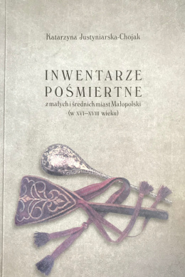 Inwentarze pośmiertne z małych i średnich miast Małopolski (w XVI - XVIII wieku)