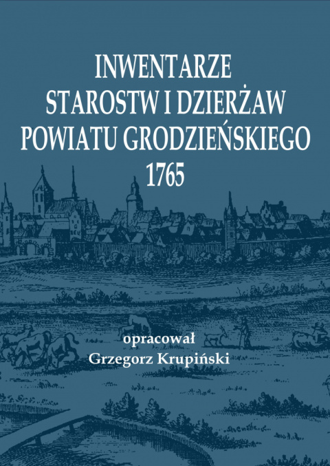 Inwentarze starostw i dzierżaw powiatu grodzieńskiego 1765 Inwentarze starostw i dzierżaw powiatu grodzieńskiego 1765