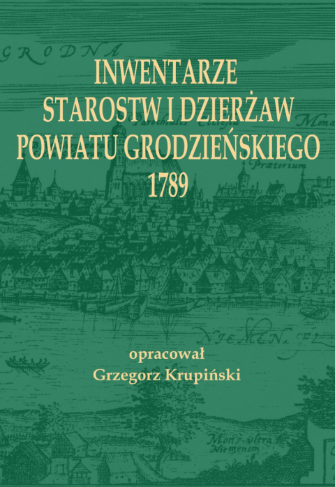 Inwentarze starostw i dzierżaw powiatu grodzieńskiego 1789 Inwentarze starostw i dzierżaw powiatu grodzieńskiego 1789
