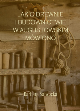 Jak o drewnie i budownictwie w augustowskim mówiono