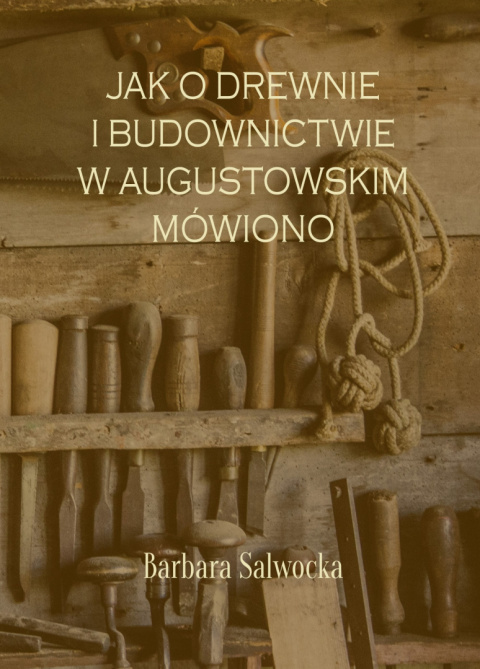 Jak o drewnie i budownictwie w augustowskim mówiono Jak o drewnie i budownictwie w augustowskim mówiono