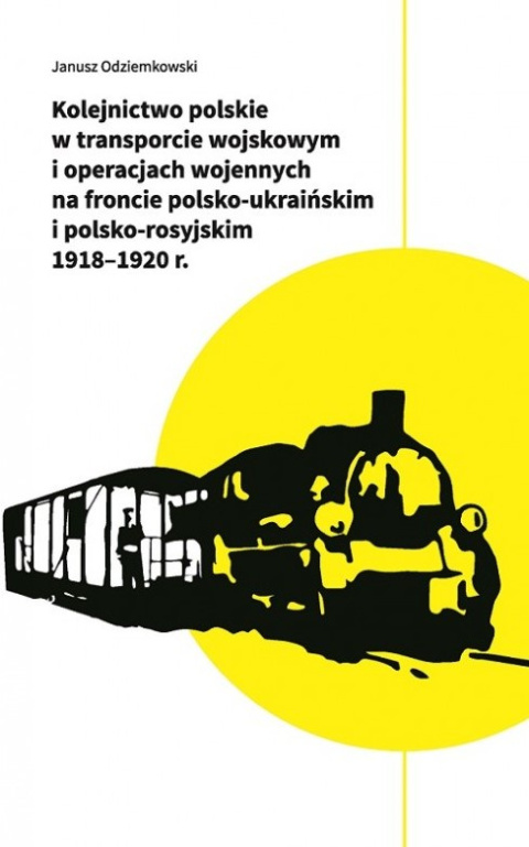 Kolejnictwo polskie w transporcie wojskowym i operacjach wojennych na froncie polsko-ukraińskim i polsko-rosyjskim 1918-1920 r.