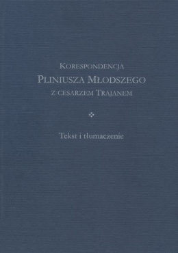 Korespondencja Pliniusza Młodszego z cesarzem Trajanem. Tekst i tłumaczenie