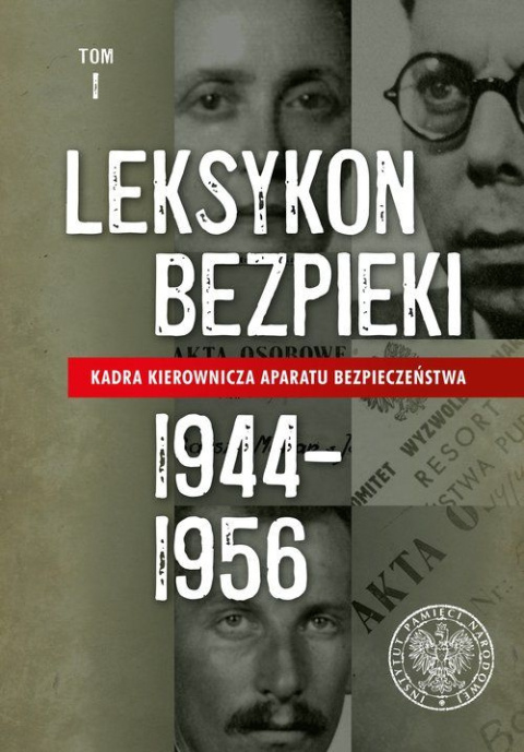 Leksykon bezpieki Tom I Kadra kierownicza aparatu bezpieczeństwa 1944 - 1956 Leksykon bezpieki Tom I Kadra kierownicza aparatu bezpieczeństwa 1944 - 1956