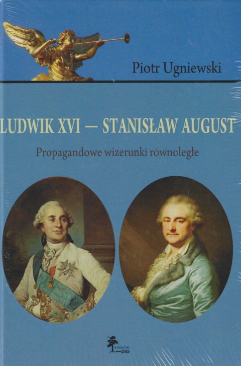 Ludwik XVI - Stanisław August. Propagandowe wizerunki równoległe Ludwik XVI - Stanisław August. Propagandowe wizerunki równoległe