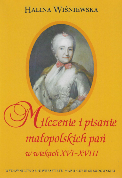 Milczenie i pisanie małopolskich pań w wiekach XVI-XVIII Milczenie i pisanie małopolskich pań w wiekach XVI-XVIII