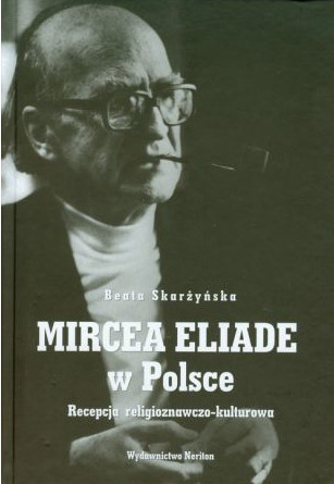 Mircea Eliade w Polsce. Recepcja religioznawczo-kulturowa Mircea Eliade w Polsce. Recepcja religioznawczo-kulturowa