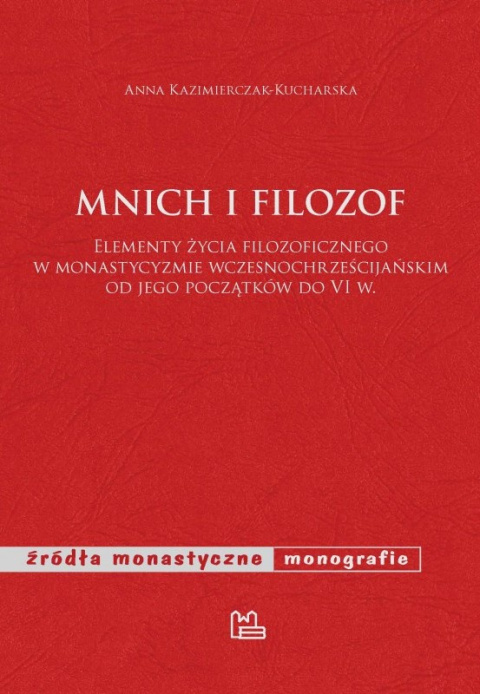 Mnich i filozof. Elementy życia filozoficznego w monastycyzmie wczesnochrześcijańskim od jego początków do VI w.