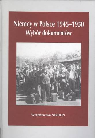 Niemcy w Polsce 1945-1950. Wybór dokumentów. Tom II. Polska Centralna. Województwo śląskie Niemcy w Polsce 1945-1950. Wybór dokumentów. Tom II. Polska Centralna. Województwo śląskie