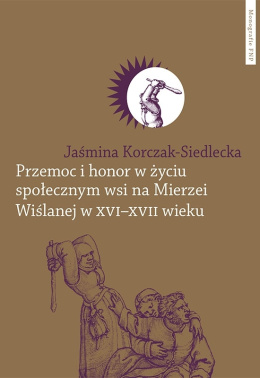 Przemoc i honor w życiu społecznym wsi na Mierzei Wiślanej w XVI–XVII wieku