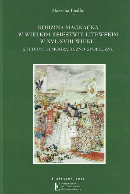 Rodzina magnacka w Wielkim Księstwie Litewskim w XVI-XVIII wieku. Studium demograficzno-społeczne Rodzina magnacka w Wielkim Księstwie Litewskim w XVI-XVIII wieku. Studium demograficzno-społeczne