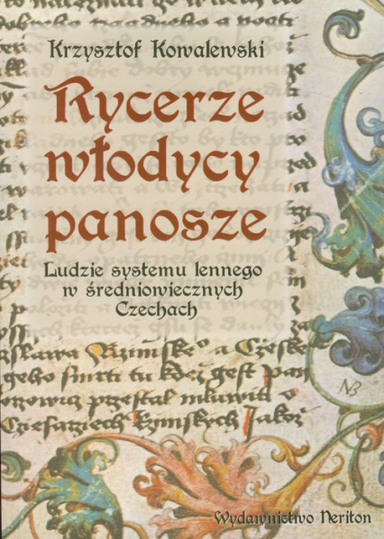 Rycerze, włodycy, panosze. Ludzie systemu lennego w średniowiecznych Czechach Rycerze, włodycy, panosze. Ludzie systemu lennego w średniowiecznych Czechach