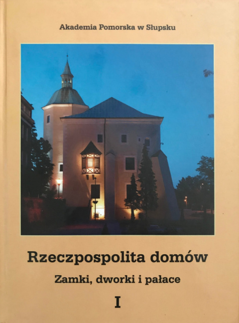 Rzeczpospolita domów. Zamki, dworki i pałace. Tom 1 Rzeczpospolita domów. Zamki, dworki i pałace. Tom 1