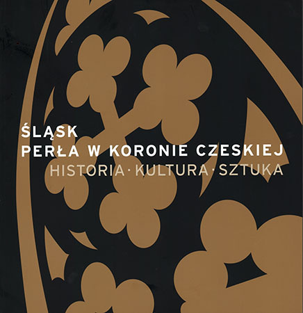 Śląsk. Perła w koronie czeskiej. Historia-Kultura-Sztuka