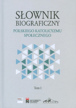 Słownik biograficzny polskiego katolicyzmu społecznego. Tom I