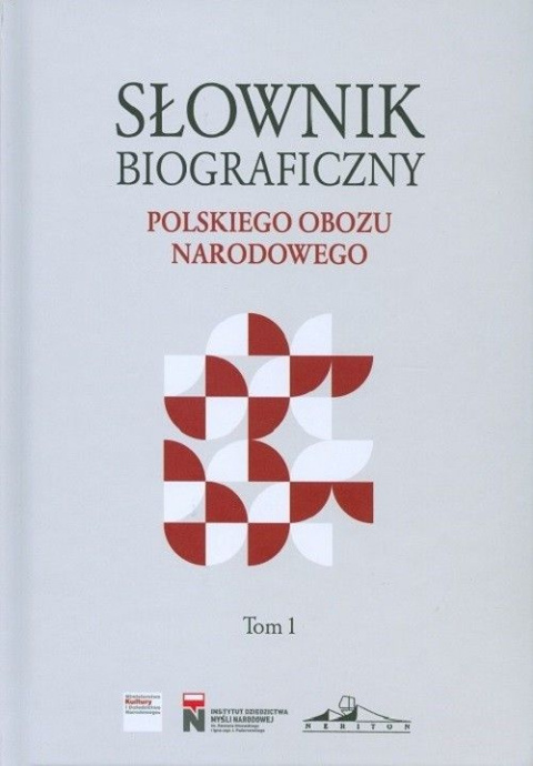 Słownik biograficzny polskiego obozu narodowego. Tom 1 Słownik biograficzny polskiego obozu narodowego. Tom 1