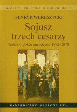 Sojusz trzech cesarzy. Walka o pokój europejski 1872-1878