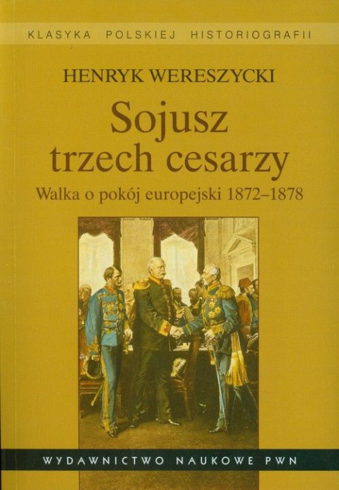Sojusz trzech cesarzy. Walka o pokój europejski 1872-1878 Sojusz trzech cesarzy. Walka o pokój europejski 1872-1878