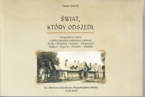 Świat, który odszedł. Gospodarze ziemi częstochowsko-radomszczańskiej. Rody-Rodziny-Księża-Obywatel-Pałace-Dwory-Parafie-Majątki