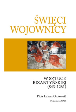 Święci wojownicy w sztuce bizantyńskiej (843-1261)