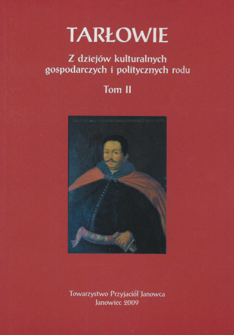 Tarłowie. Z dziejów kulturalnych, gospodarczych i politycznych rodu Tom II Tarłowie. Z dziejów kulturalnych, gospodarczych i politycznych rodu Tom II