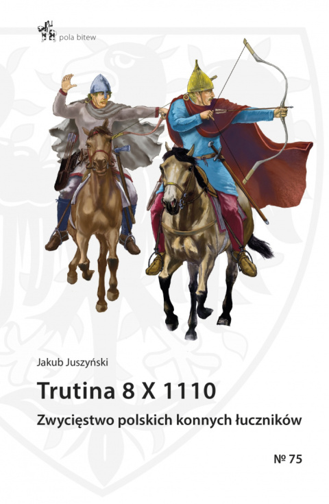 Trutina 8 X 1110. Zwycięstwo polskich konnych łuczników Trutina 8 X 1110. Zwycięstwo polskich konnych łuczników