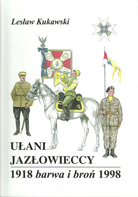 Ułani jazłowieccy. Barwa i broń 1918-1998 Ułani jazłowieccy. Barwa i broń 1918-1998