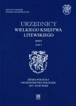 Urzędnicy Wielkiego Księstwa Litewskiego. Spisy tom 5. Ziemia połocka i województwo połockie XIV-XVIII wiek