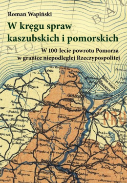 W kręgu spraw kaszubskich i pomorskich. W 100-lecie powrotu Pomorza w granice niepodległej Rzeczypospolitej