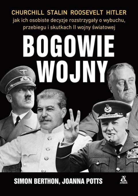 Bogowie wojny. Churchill, Stalin, Roosevelt, Hitler, jak ich osobiste decyzje rozstrzygały o wybuchu, przebiegu i skutkach wojny