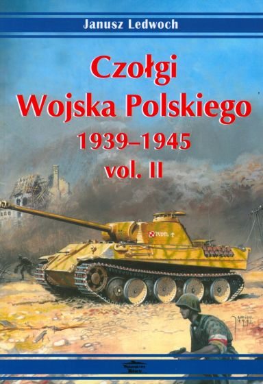 Czołgi Wojska Polskiego 1939-1945 vol.II Czołgi Wojska Polskiego 1939-1945 vol.II