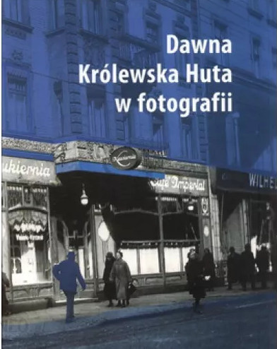 Dawna Królewska Huta w fotografii