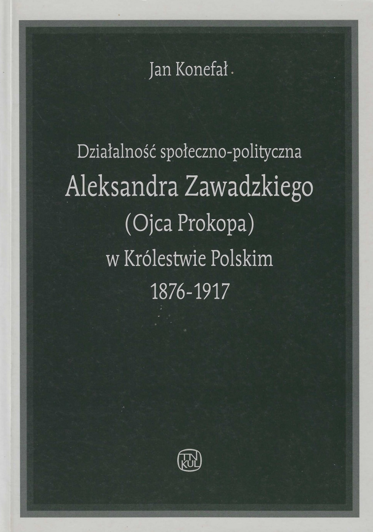 Działalność społeczno-polityczna Aleksandra Zawadzkiego (Ojca Prokopa) w Królestwie Polskim 1876-1917 Działalność społeczno-polityczna Aleksandra Zawadzkiego (Ojca Prokopa) w Królestwie Polskim 1876-1917