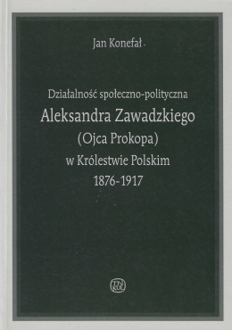 Działalność społeczno-polityczna Aleksandra Zawadzkiego (Ojca Prokopa) w Królestwie Polskim 1876-1917
