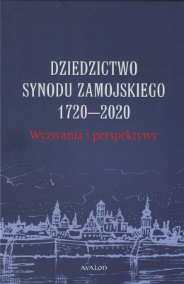 Dziedzictwo synodu zamojskiego 1720 - 2020. Wyzwania i perspektywy