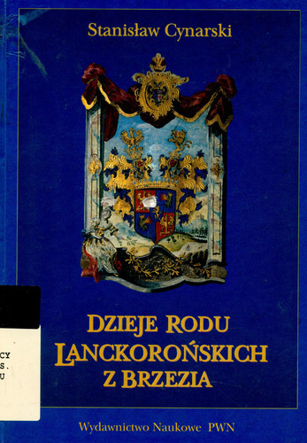 Dzieje rodu Lanckorońskich z Brzezia od XIV do XVIII wieku Dzieje rodu Lanckorońskich z Brzezia od XIV do XVIII wieku