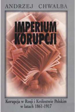 Imperium korupcji. Korupcja w Rosji i Królestwie Polskim w latach 1861-1917