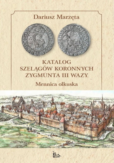 Katalog szelągów koronnych Zygmunta III Wazy. Mennica olkuska Katalog szelągów koronnych Zygmunta III Wazy. Mennica olkuska