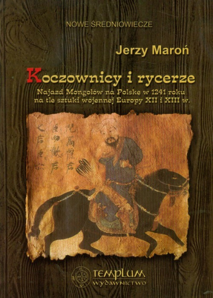 Koczownicy i rycerze. Najazd Mongołów w 1241 roku na tle sztuki wojennej Europy XII i XIII w. Koczownicy i rycerze. Najazd Mongołów w 1241 roku na tle sztuki wojennej Europy XII i XIII w.