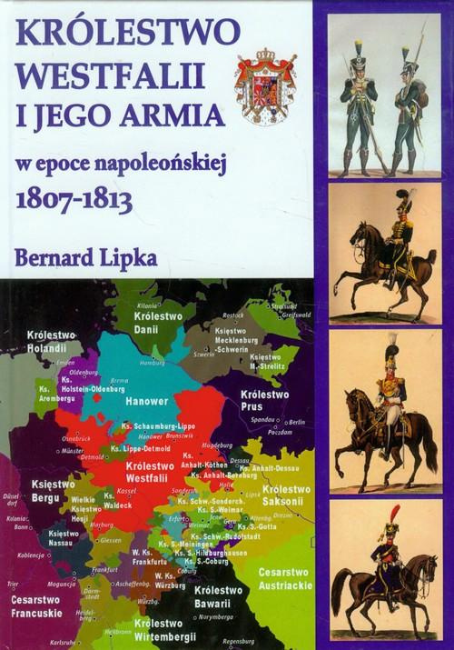 Królestwo Westfalii i jego armia w epoce napoleońskiej 1807 - 1813 Królestwo Westfalii i jego armia w epoce napoleońskiej 1807 - 1813