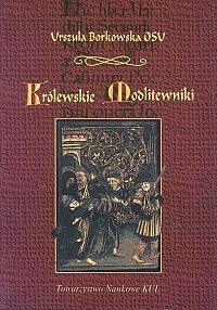 Królewskie modlitewniki. Studium z kultury religijnej epoki Jagiellonów (XV i początek XVI wieku)