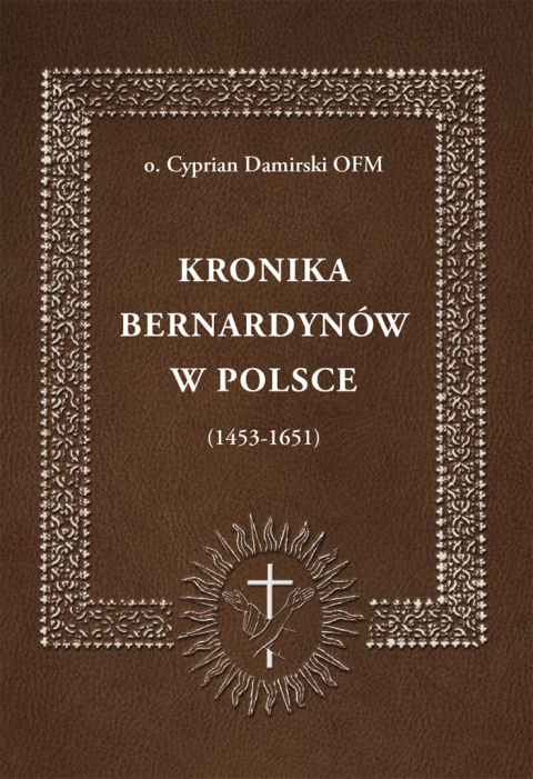 Kronika Bernardynów w Polsce (1453-1651) Kronika Bernardynów w Polsce (1453-1651)