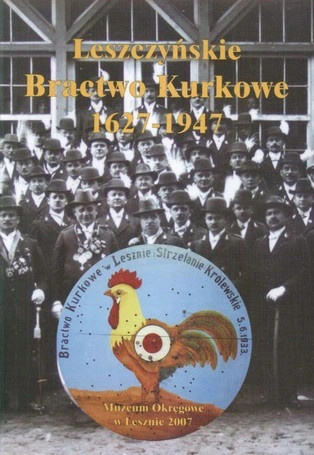 Leszczyńskie Bractwo Kurkowe 1627-1947 Leszczyńskie Bractwo Kurkowe 1627-1947