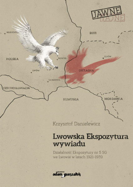 Lwowska Ekspozytura wywiadu. Działalność Ekspozytury nr 5 SG we Lwowie w latach 1921-1939 Lwowska Ekspozytura wywiadu. Działalność Ekspozytury nr 5 SG we Lwowie w latach 1921-1939