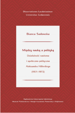 Między nauką a polityką. Działalność naukowa i społeczno-polityczna Aleksandra Hilferdinga (1831-1872)