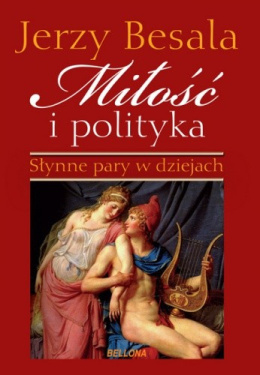 Miłość i polityka. Słynne pary w dziejach