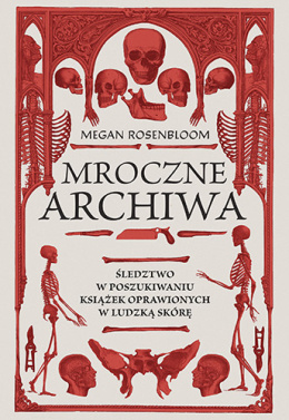 Mroczne archiwa. Śledztwo w poszukiwaniu książek oprawionych w ludzką skórę