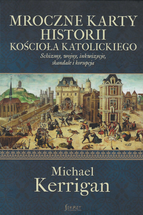 Mroczne karty historii Kościoła katolickiego. Schizmy, wojny, inkwizycje, skandale i korupcja